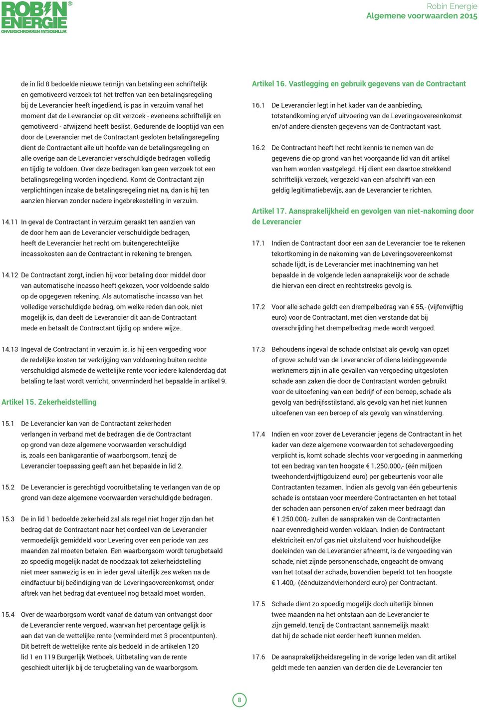 Gedurende de looptijd van een door de Leverancier met de Contractant gesloten betalingsregeling dient de Contractant alle uit hoofde van de betalingsregeling en alle overige aan de Leverancier