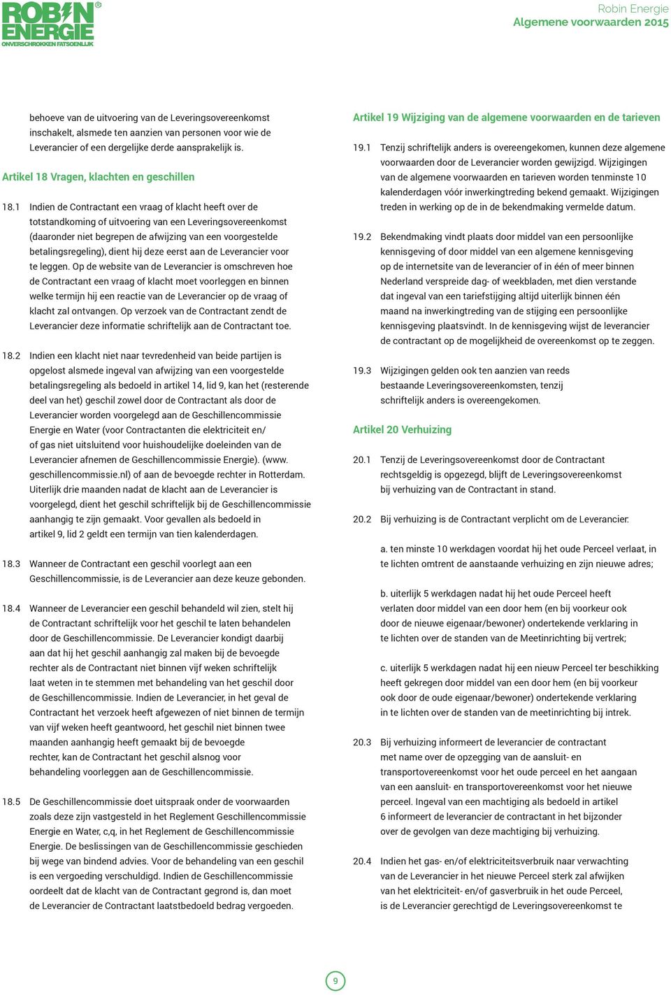 1 Indien de Contractant een vraag of klacht heeft over de totstandkoming of uitvoering van een Leveringsovereenkomst (daaronder niet begrepen de afwijzing van een voorgestelde betalingsregeling),