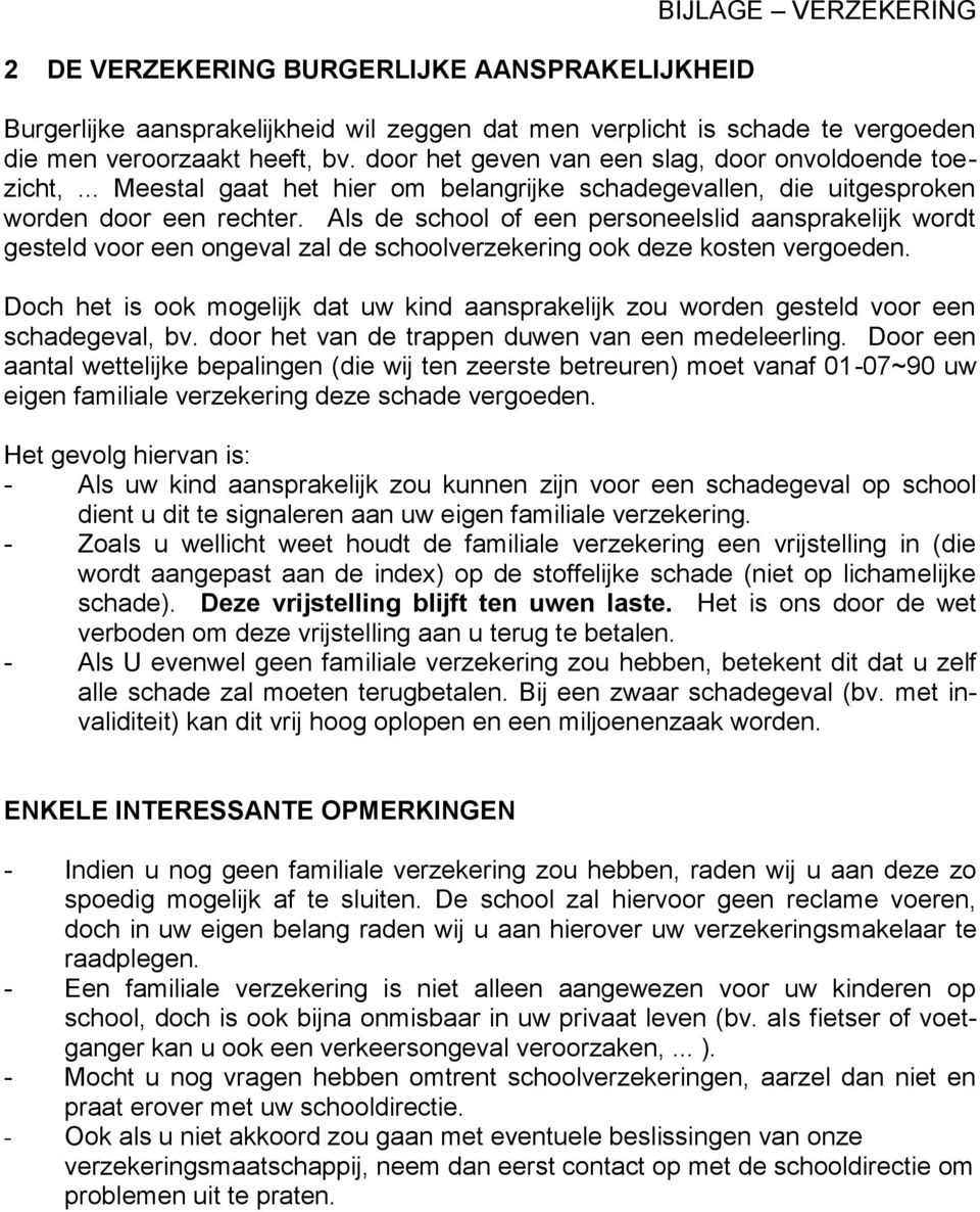 Als de school of een personeelslid aansprakelijk wordt gesteld voor een ongeval zal de schoolverzekering ook deze kosten vergoeden.