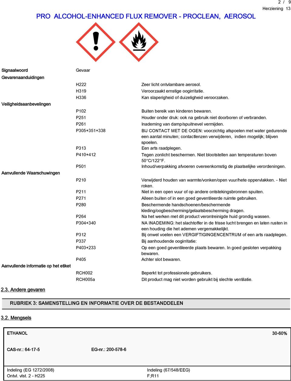 Houder onder druk: ook na gebruik niet doorboren of verbranden. Inademing van damp/spuitnevel vermijden.