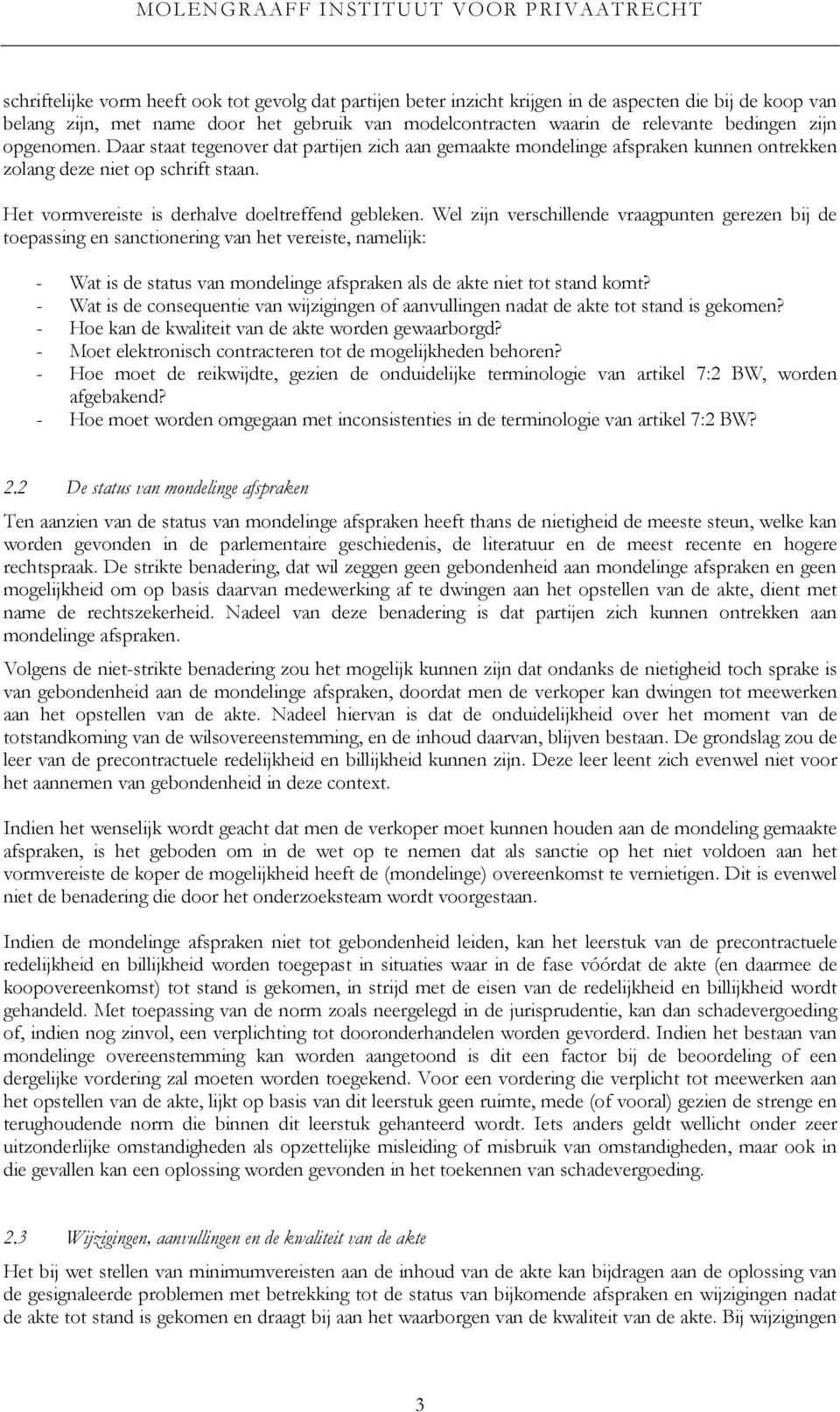 Wel zijn verschillende vraagpunten gerezen bij de toepassing en sanctionering van het vereiste, namelijk: - Wat is de status van mondelinge afspraken als de akte niet tot stand komt?