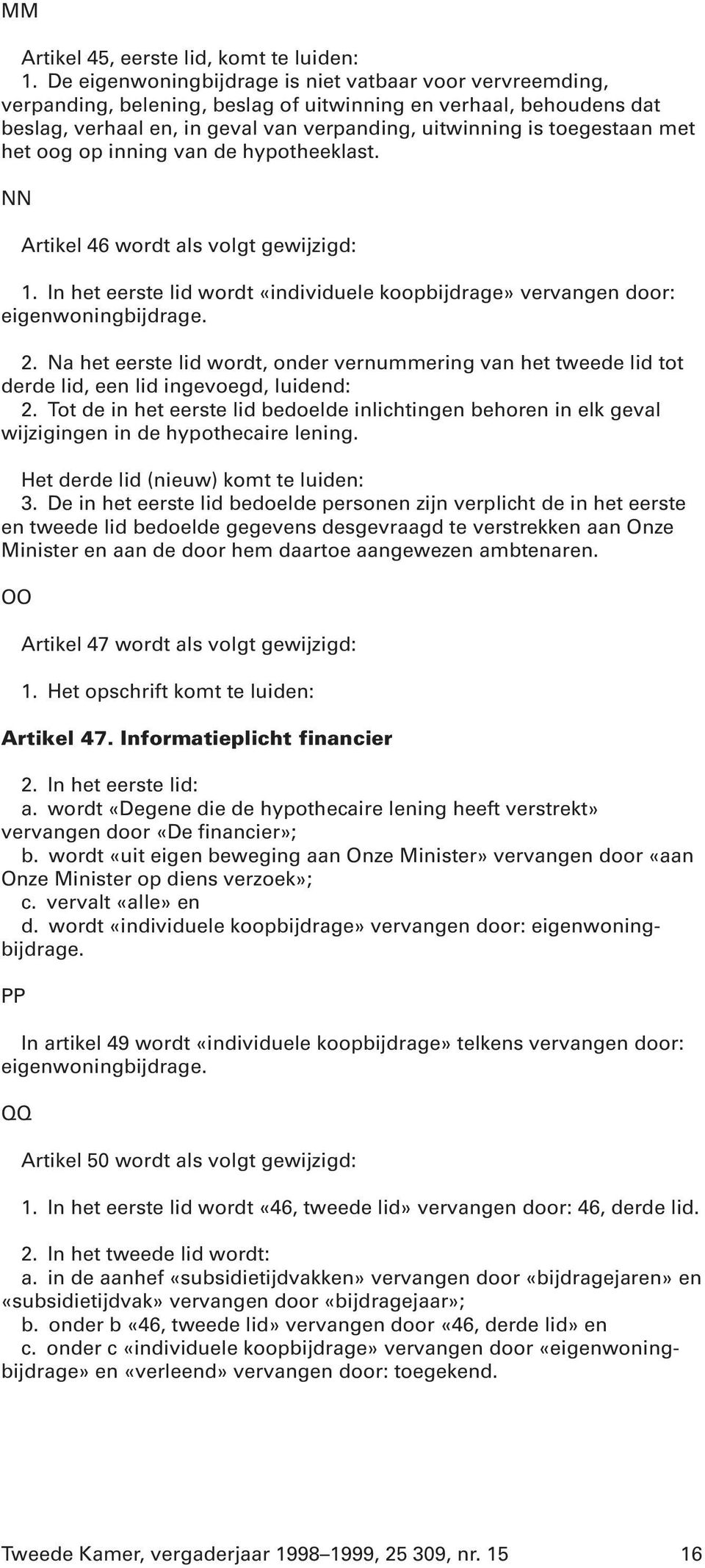 met het oog op inning van de hypotheeklast. NN Artikel 46 wordt als volgt gewijzigd: 1. In het eerste lid wordt «individuele koopbijdrage» vervangen door: eigenwoningbijdrage. 2.