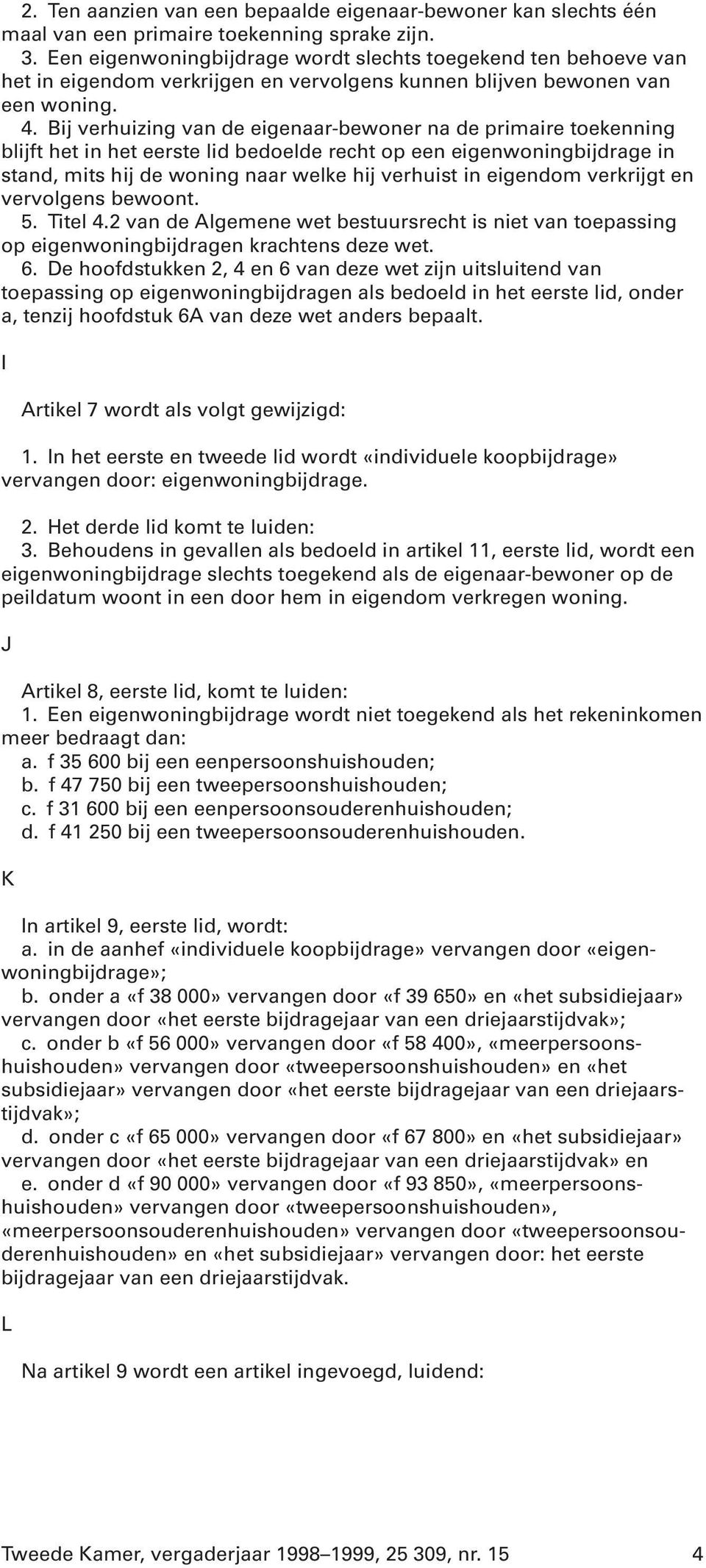 Bij verhuizing van de eigenaar-bewoner na de primaire toekenning blijft het in het eerste lid bedoelde recht op een eigenwoningbijdrage in stand, mits hij de woning naar welke hij verhuist in