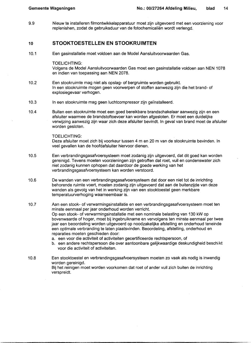 10 STOOKTOESTELLEN EN STOOKRUIMTEN 10.1 Een gasinstallatie moet voldoen aan de Model Aansluitvoorwaarden Gas.