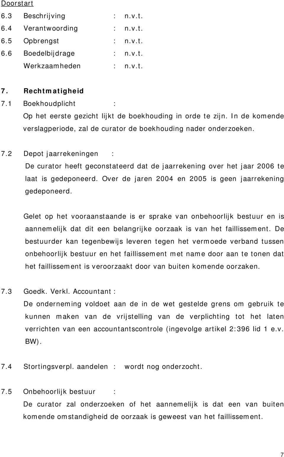 2 Depot jaarrekeningen : De curator heeft geconstateerd dat de jaarrekening over het jaar 2006 te laat is gedeponeerd. Over de jaren 2004 en 2005 is geen jaarrekening gedeponeerd.