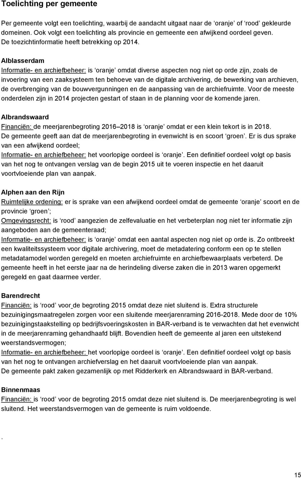 Alblasserdam Informatie- en archiefbeheer: is oranje omdat diverse aspecten nog niet op orde zijn, zoals de invoering van een zaaksysteem ten behoeve van de digitale archivering, de bewerking van