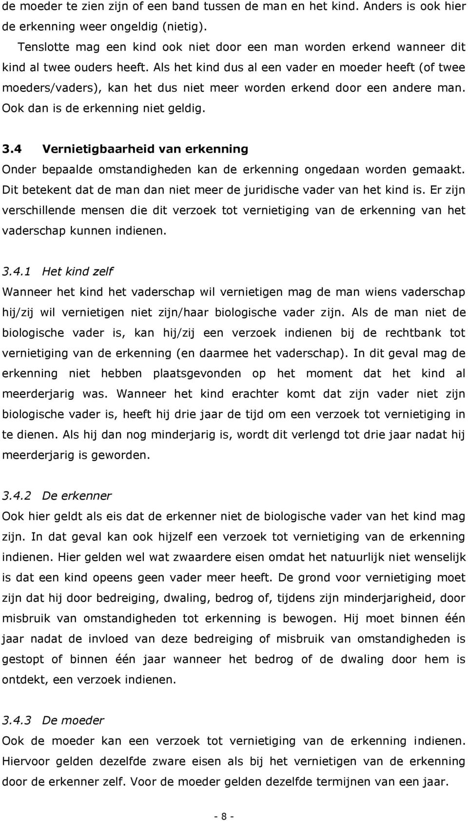 Als het kind dus al een vader en moeder heeft (of twee moeders/vaders), kan het dus niet meer worden erkend door een andere man. Ook dan is de erkenning niet geldig. 3.