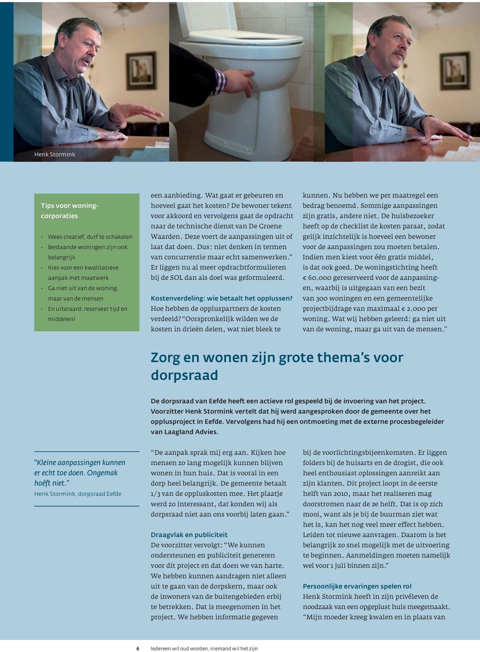 De bewoner tekent voor akkoord en vervolgens gaat de opdracht naar de technische dienst van De Groene Waarden. Deze voert de aanpassingen uit of laat dat doen.