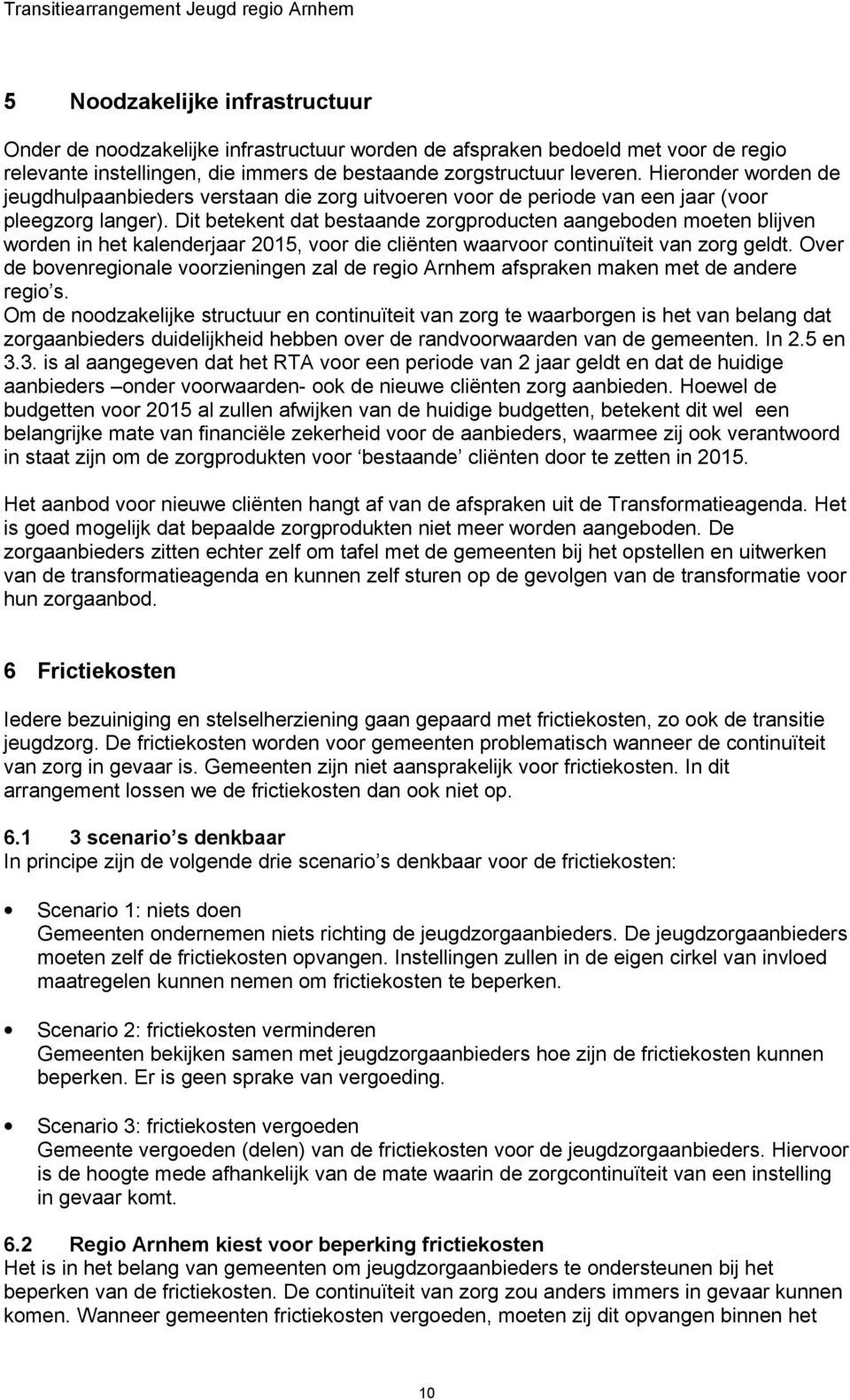 Dit betekent dat bestaande zorgproducten aangeboden moeten blijven worden in het kalenderjaar 2015, voor die cliënten waarvoor continuïteit van zorg geldt.