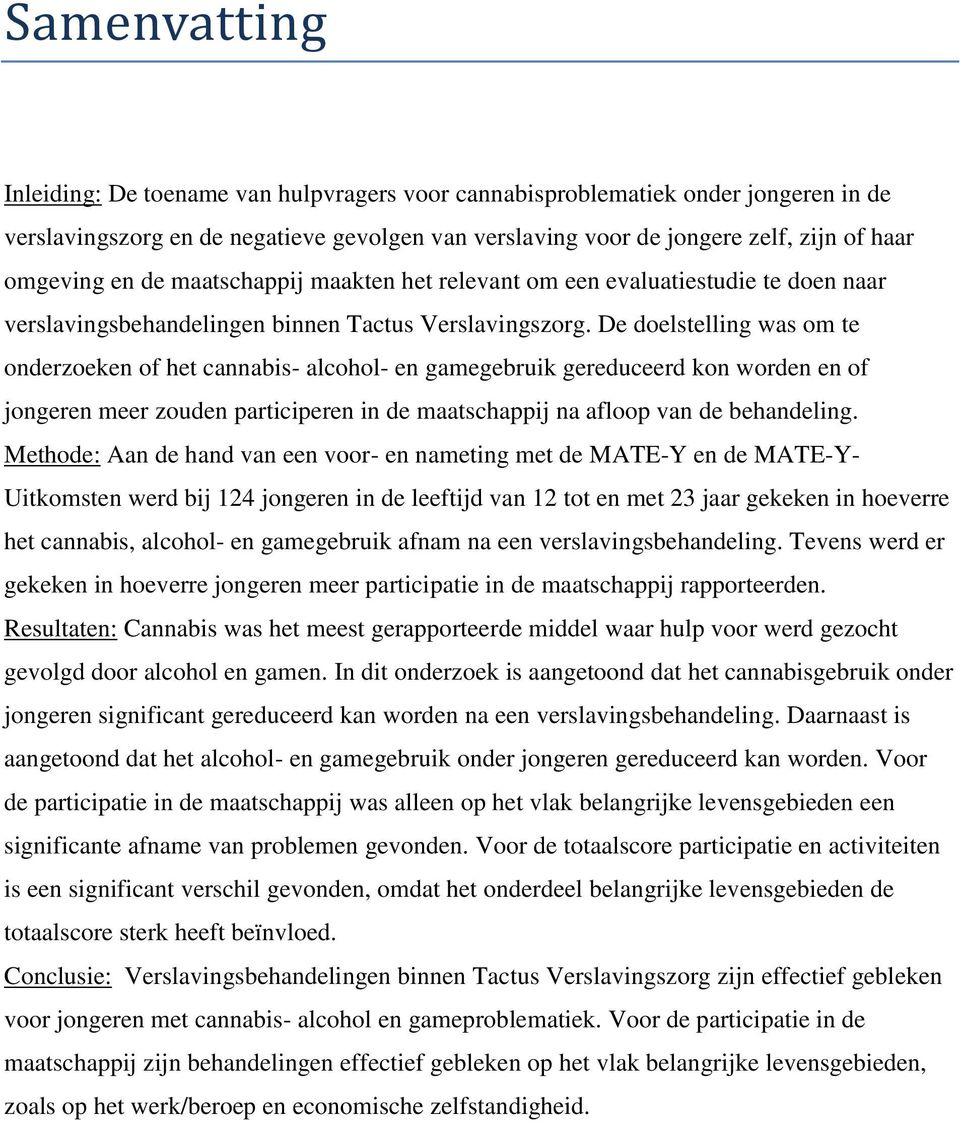 De doelstelling was om te onderzoeken of het cannabis- alcohol- en gamegebruik gereduceerd kon worden en of jongeren meer zouden participeren in de maatschappij na afloop van de behandeling.