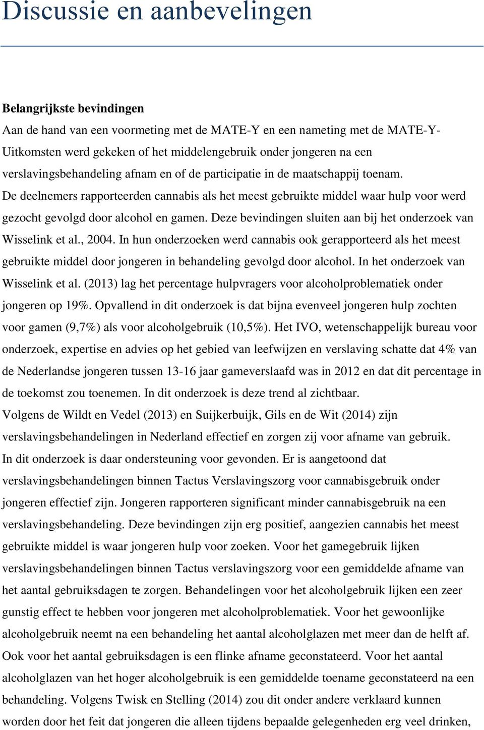 De deelnemers rapporteerden cannabis als het meest gebruikte middel waar hulp voor werd gezocht gevolgd door alcohol en gamen. Deze bevindingen sluiten aan bij het onderzoek van Wisselink et al.