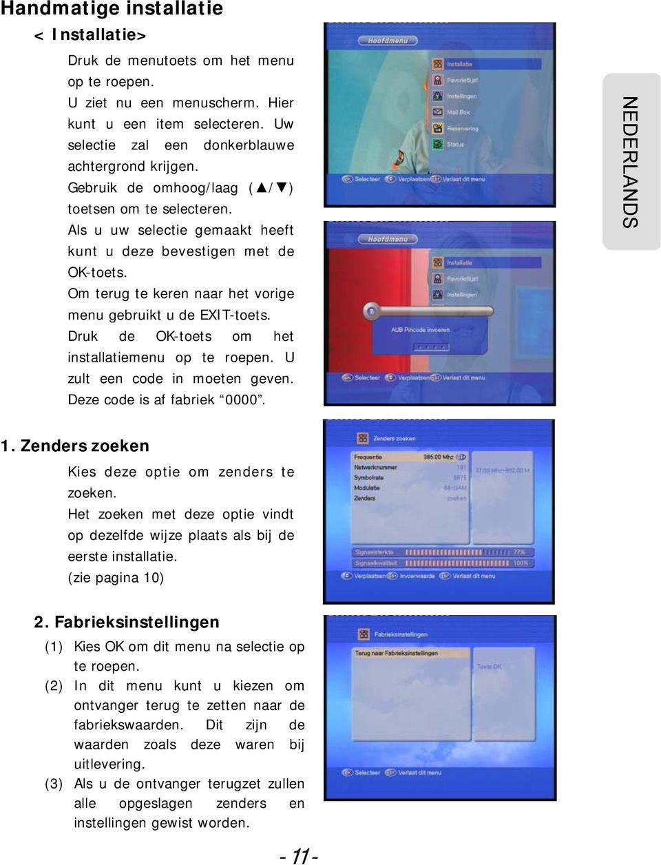 Druk de OK-toets om het installatiemenu op te roepen. U zult een code in moeten geven. Deze code is af fabriek 0000. 1. Zenders zoeken Kies deze optie om zenders te zoeken.