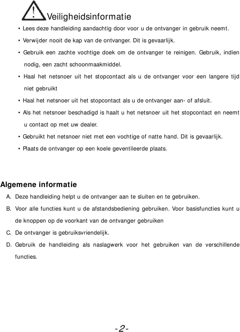 Haal het netsnoer uit het stopcontact als u de ontvanger voor een langere tijd niet gebruikt Haal het netsnoer uit het stopcontact als u de ontvanger aan- of afsluit.