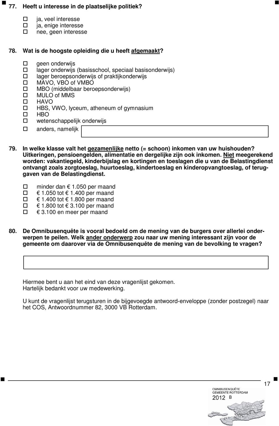 lyceum, atheneum of gymnasium HBO wetenschappelijk onderwijs anders, namelijk 79. In welke klasse valt het gezamenlijke netto (= schoon) inkomen van uw huishouden?