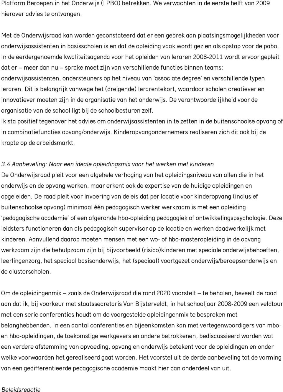 In de eerdergenoemde kwaliteitsagenda voor het opleiden van leraren 2008-2011 wordt ervoor gepleit dat er meer dan nu sprake moet zijn van verschillende functies binnen teams: onderwijsassistenten,