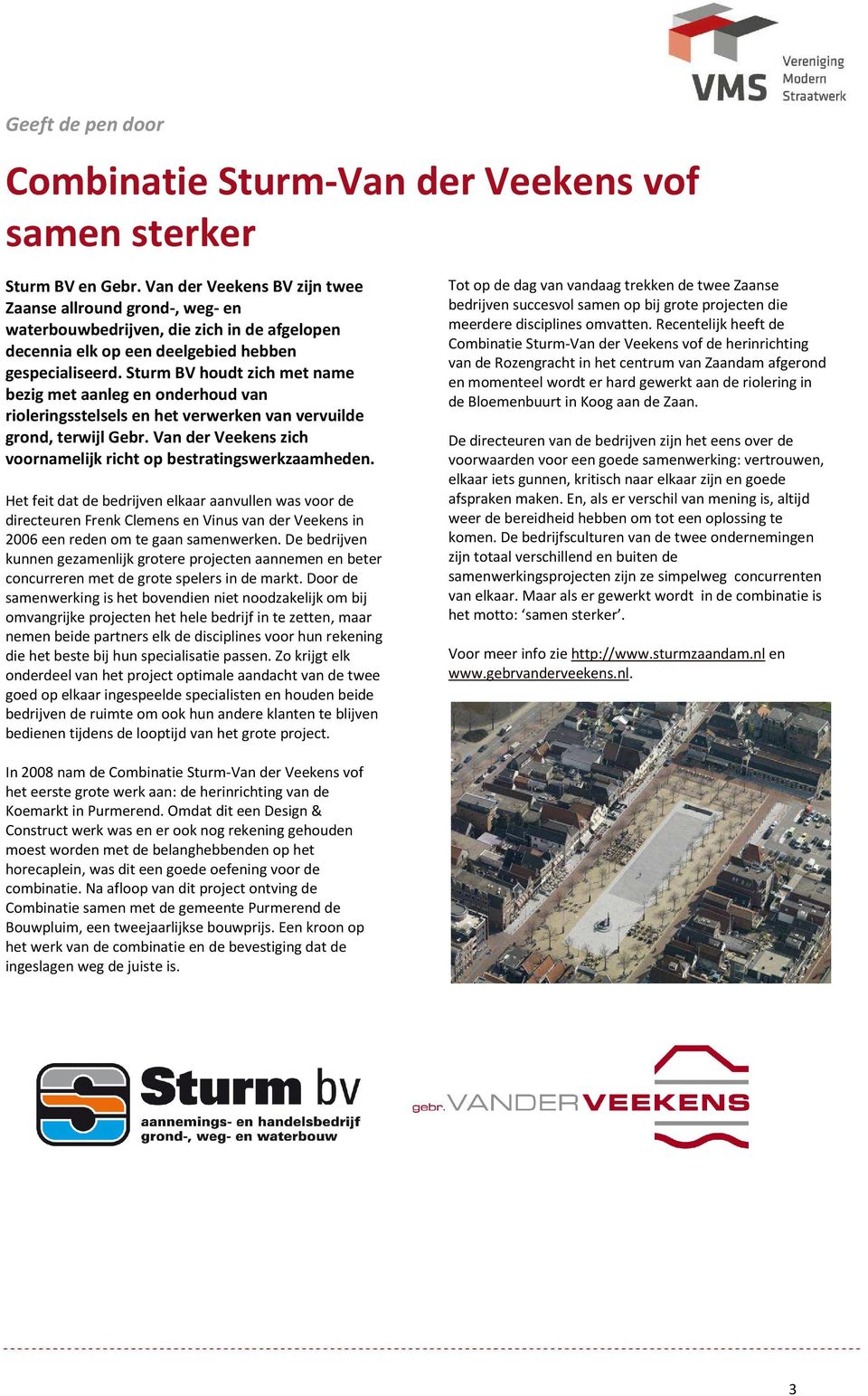 Sturm BV houdt zich met name bezig met aanleg en onderhoud van rioleringsstelsels en het verwerken van vervuilde grond, terwijl Gebr.