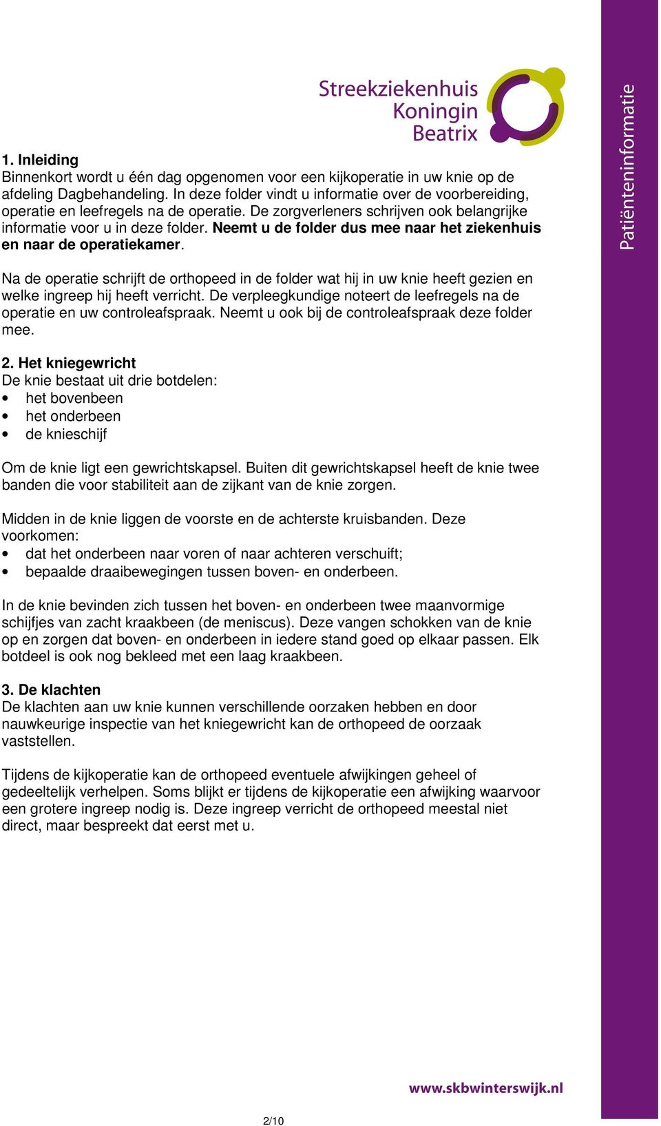 Neemt u de folder dus mee naar het ziekenhuis en naar de operatiekamer. Na de operatie schrijft de orthopeed in de folder wat hij in uw knie heeft gezien en welke ingreep hij heeft verricht.