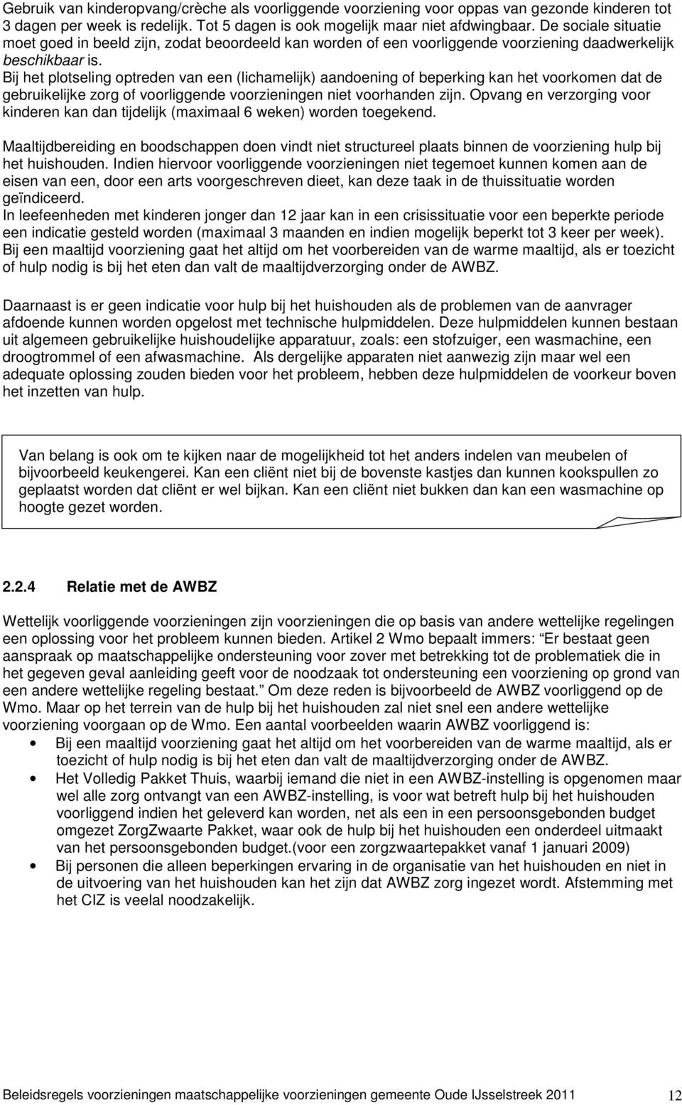 Bij het plotseling optreden van een (lichamelijk) aandoening of beperking kan het voorkomen dat de gebruikelijke zorg of voorliggende voorzieningen niet voorhanden zijn.