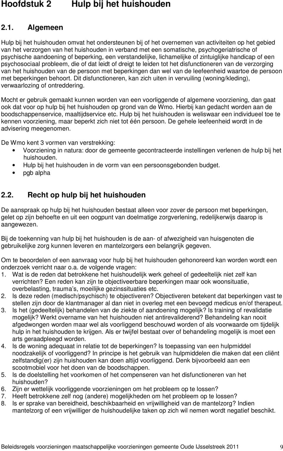 psychische aandoening of beperking, een verstandelijke, lichamelijke of zintuiglijke handicap of een psychosociaal probleem, die of dat leidt of dreigt te leiden tot het disfunctioneren van de