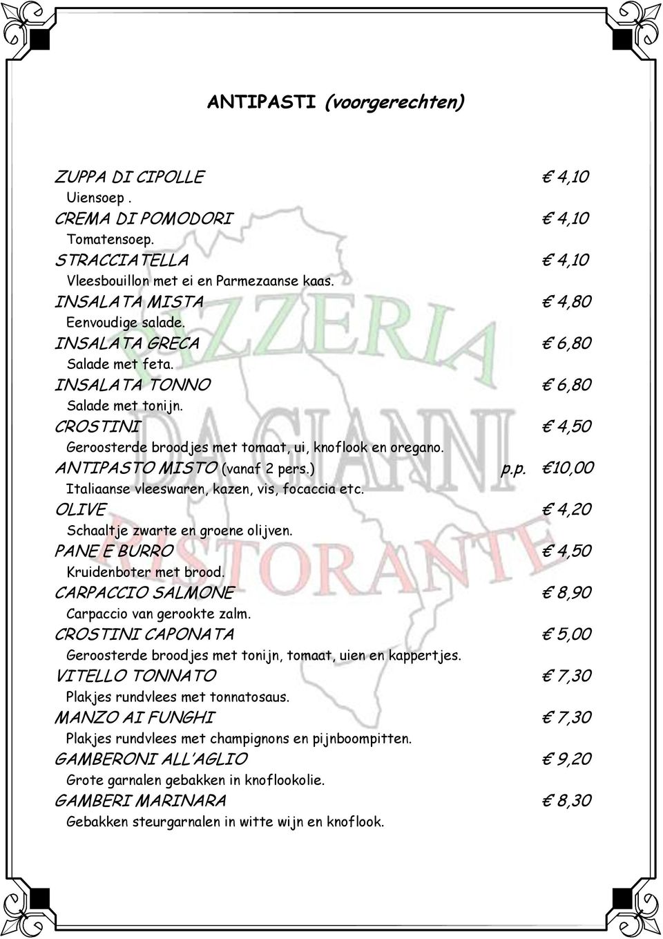 rs.) p.p. 10,00 Italiaanse vleeswaren, kazen, vis, focaccia etc. OLIVE 4,20 Schaaltje zwarte en groene olijven. PANE E BURRO 4,50 Kruidenboter met brood.