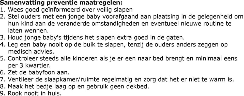 Houd jonge baby's tijdens het slapen extra goed in de gaten. 4. Leg een baby nooit op de buik te slapen, tenzij de ouders anders zeggen op medisch advies. 5.