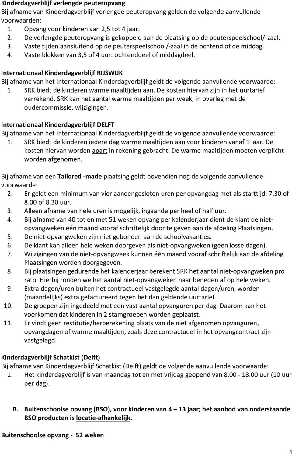 Internationaal Kinderdagverblijf RIJSWIJK Bij afname van het Internationaal Kinderdagverblijf geldt de volgende aanvullende voorwaarde: 1. SRK biedt de kinderen warme maaltijden aan.