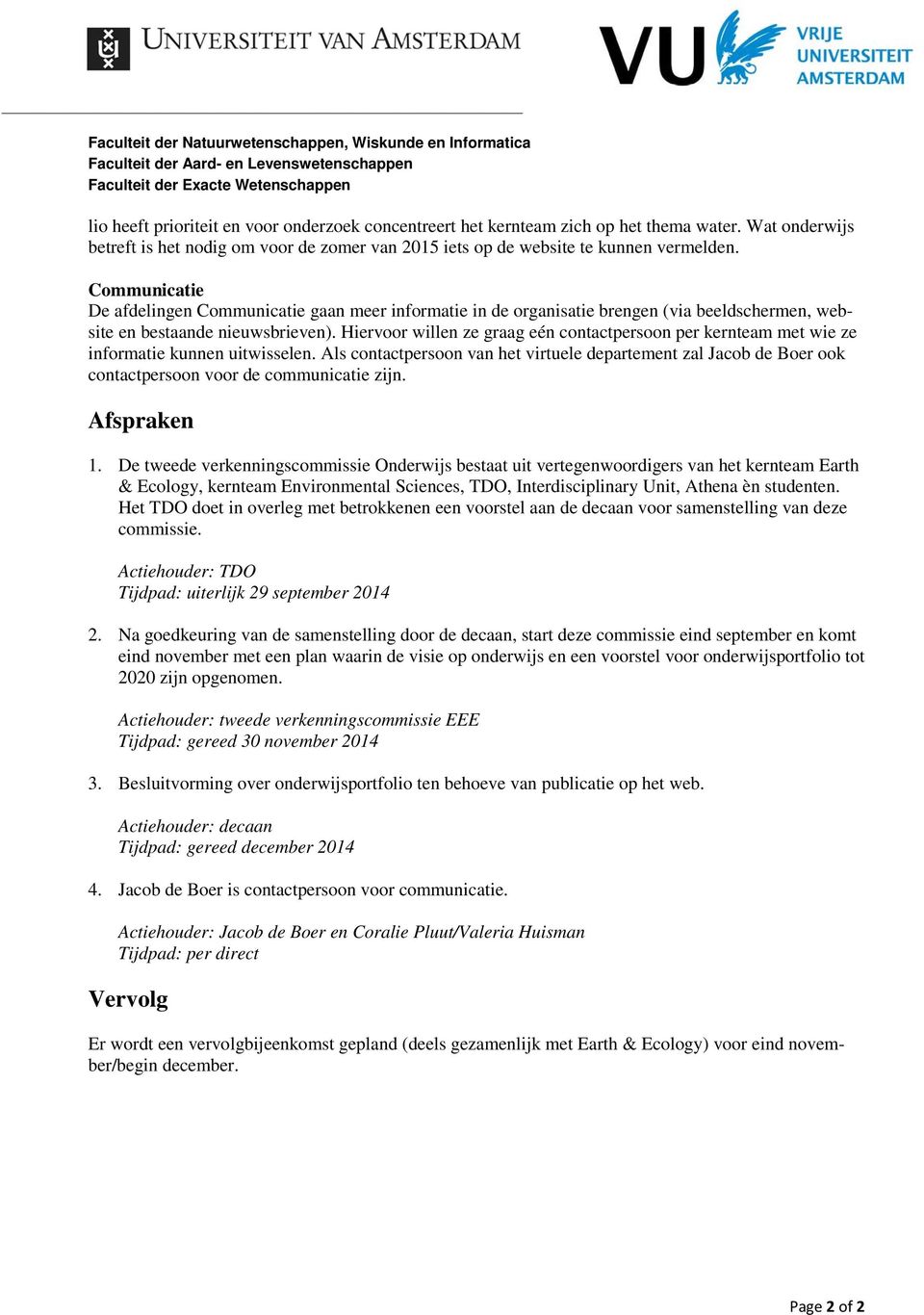 Communicatie De afdelingen Communicatie gaan meer informatie in de organisatie brengen (via beeldschermen, website en bestaande nieuwsbrieven).