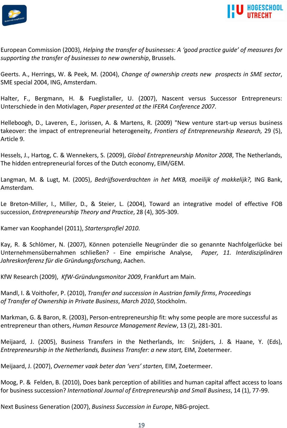 (2007), Nascent versus Successor Entrepreneurs: Unterschiede in den Motivlagen, Paper presented at the IFERA Conference 2007. Helleboogh, D., Laveren, E., Jorissen, A. & Martens, R.