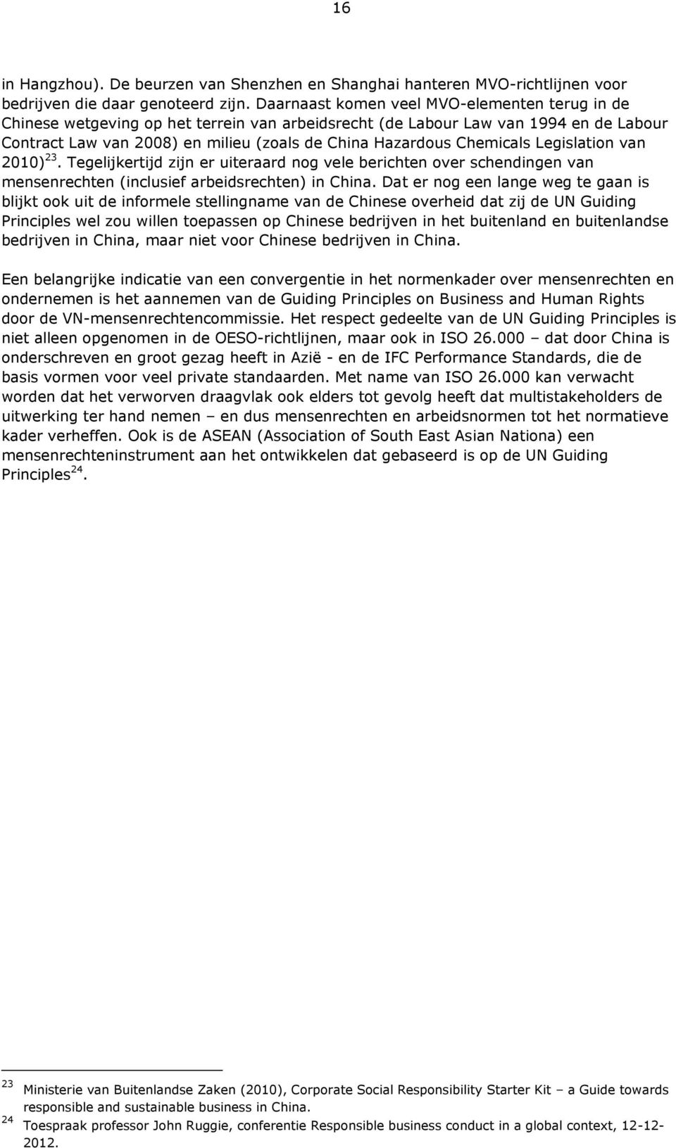 Chemicals Legislation van 2010) 23. Tegelijkertijd zijn er uiteraard nog vele berichten over schendingen van mensenrechten (inclusief arbeidsrechten) in China.