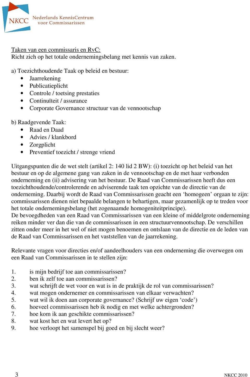 Taak: Raad en Daad Advies / klankbord Zorgplicht Preventief toezicht / strenge vriend Uitgangspunten die de wet stelt (artikel 2: 140 lid 2 BW): (i) toezicht op het beleid van het bestuur en op de