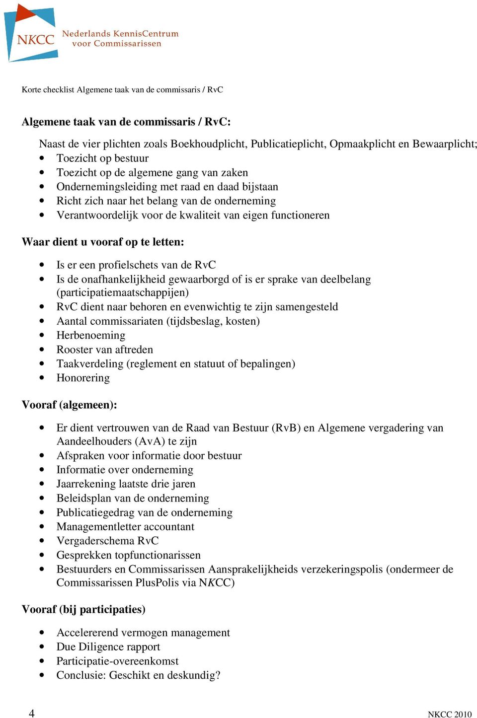 Waar dient u vooraf op te letten: Is er een profielschets van de RvC Is de onafhankelijkheid gewaarborgd of is er sprake van deelbelang (participatiemaatschappijen) RvC dient naar behoren en