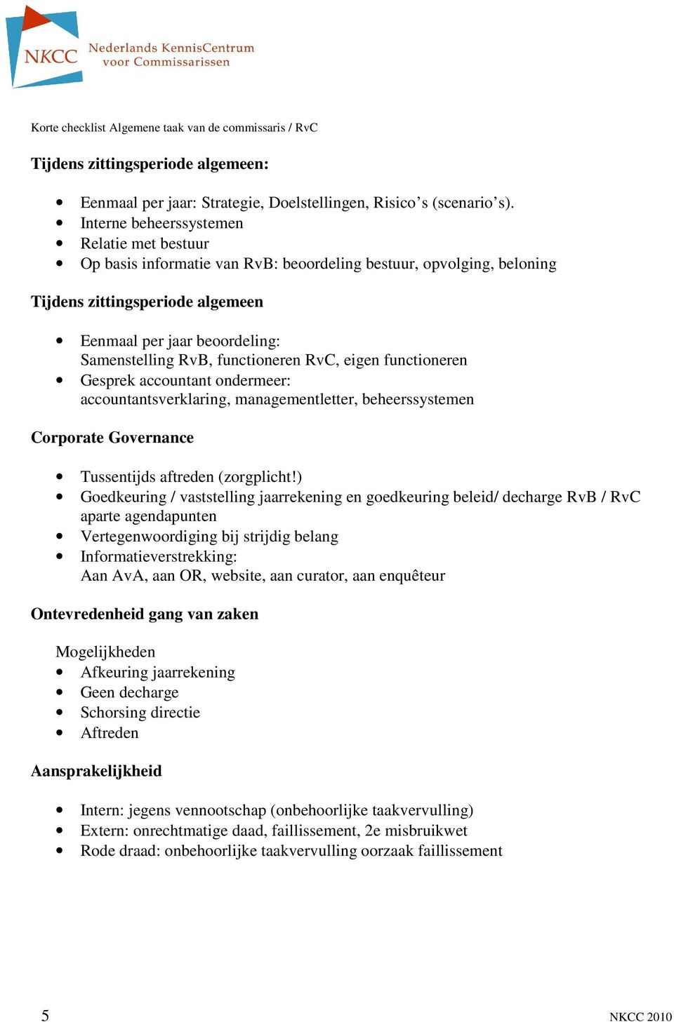 functioneren RvC, eigen functioneren Gesprek accountant ondermeer: accountantsverklaring, managementletter, beheerssystemen Corporate Governance Tussentijds aftreden (zorgplicht!