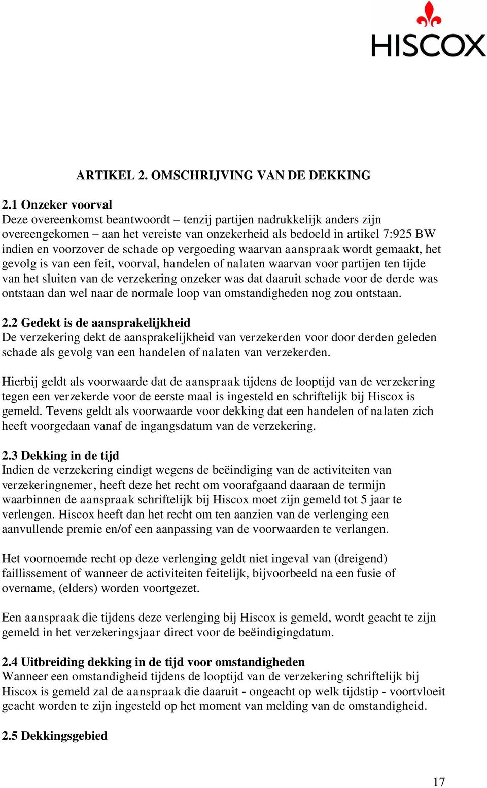 op vergoeding waarvan aanspraak wordt gemaakt, het gevolg is van een feit, voorval, handelen of nalaten waarvan voor partijen ten tijde van het sluiten van de verzekering onzeker was dat daaruit