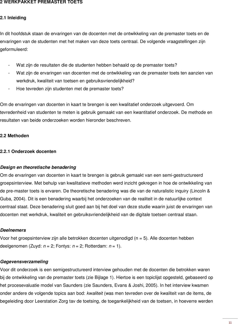 De volgende vraagstellingen zijn geformuleerd: - Wat zijn de resultaten die de studenten hebben behaald op de premaster toets?