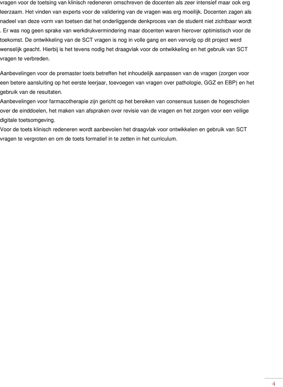 Er was nog geen sprake van werkdrukvermindering maar docenten waren hierover optimistisch voor de toekomst.