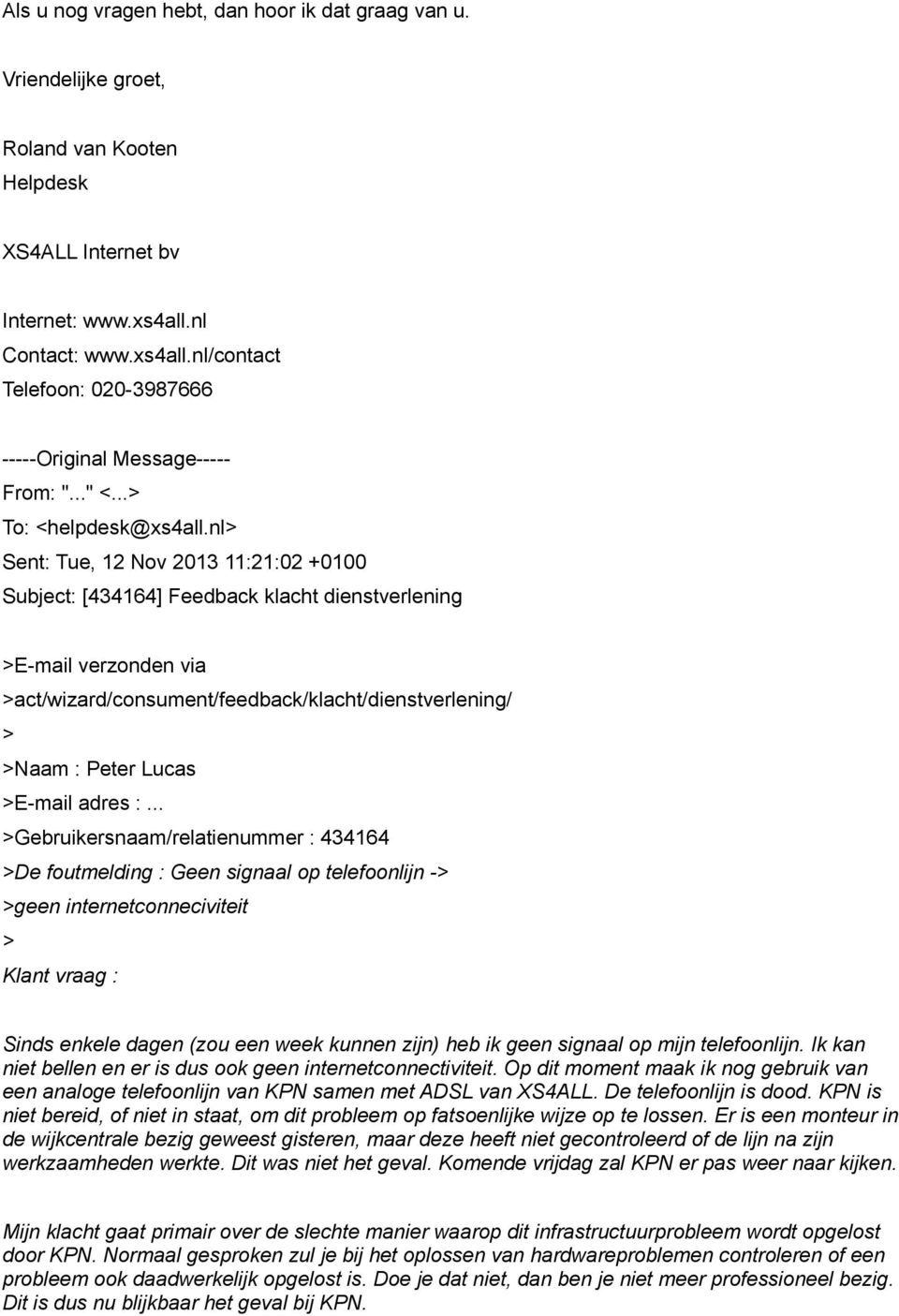 nl> Sent: Tue, 12 Nov 2013 11:21:02 +0100 Subject: [434164] Feedback klacht dienstverlening >E-mail verzonden via >act/wizard/consument/feedback/klacht/dienstverlening/ > >Naam : Peter Lucas >E-mail