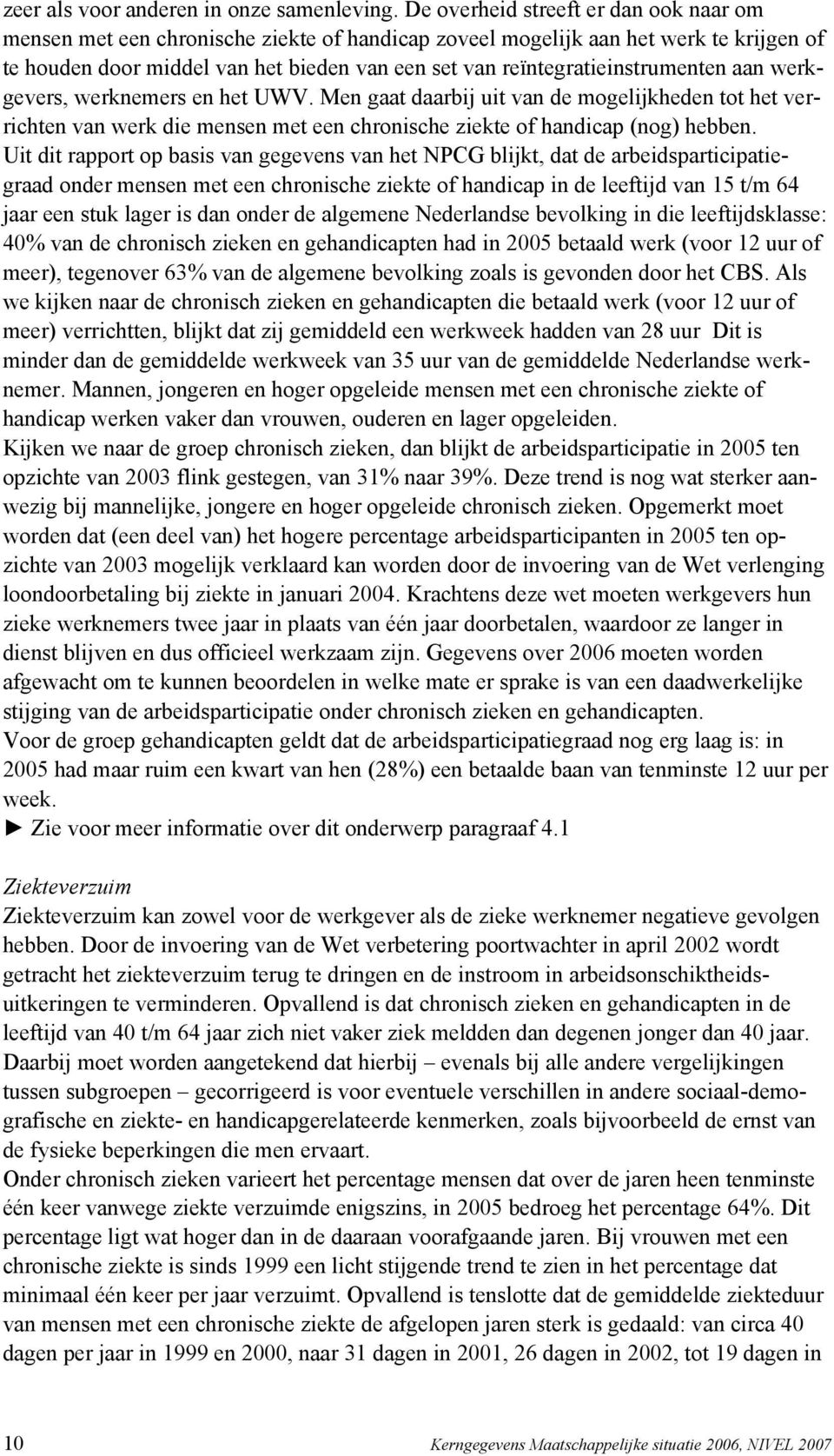 reïntegratieinstrumenten aan werkgevers, werknemers en het UWV. Men gaat daarbij uit van de mogelijkheden tot het verrichten van werk die mensen met een chronische ziekte of handicap (nog) hebben.