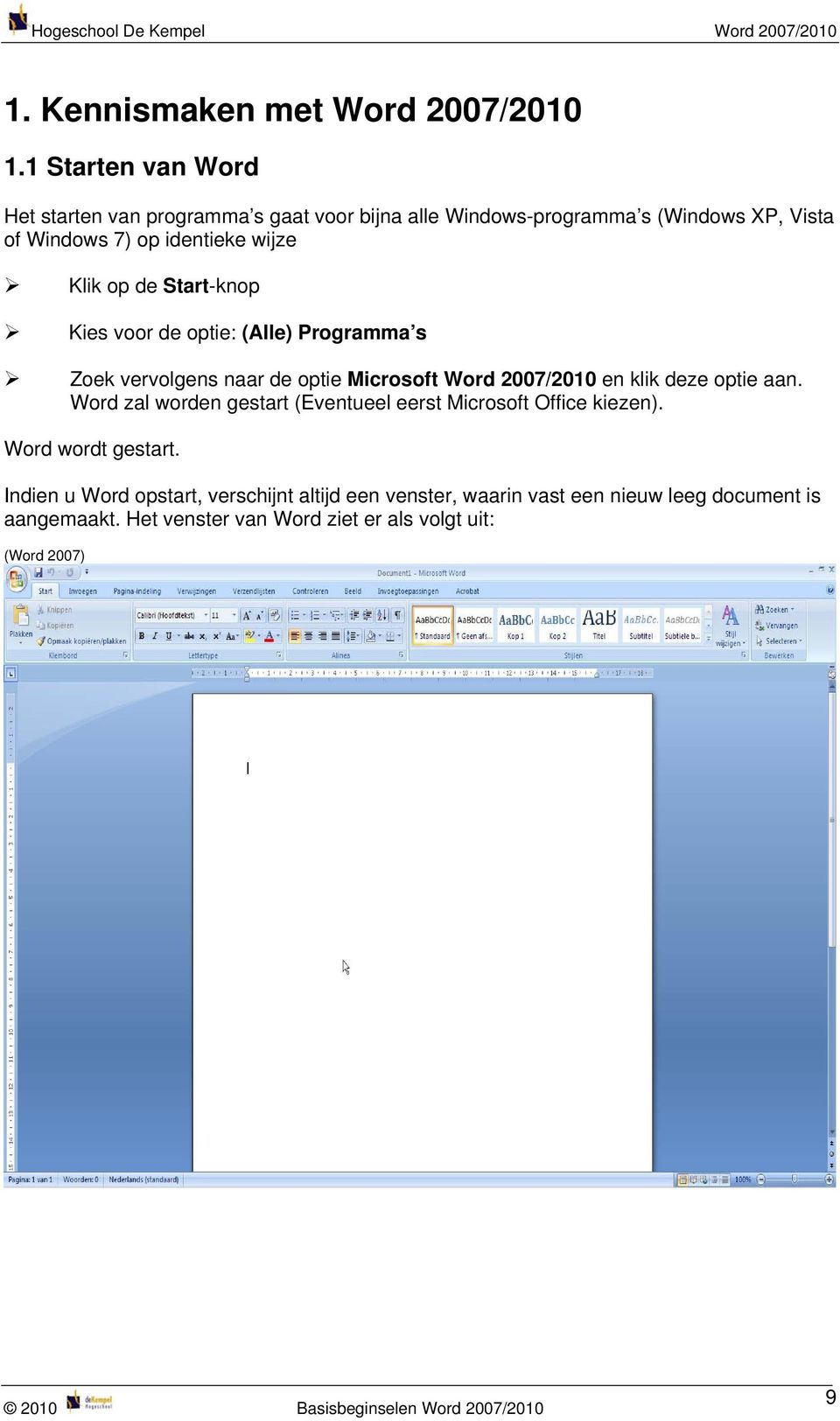 Klik op de Start-knop Kies voor de optie: (Alle) Programma s Zoek vervolgens naar de optie Microsoft Word 2007/2010 en klik deze optie aan.