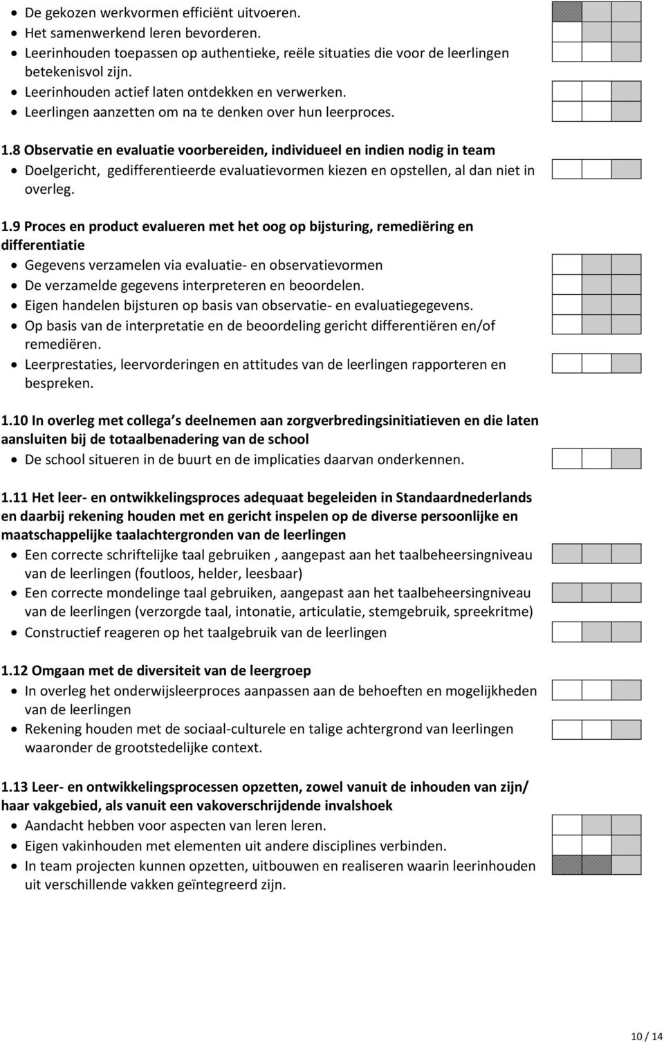 8 Observatie en evaluatie voorbereiden, individueel en indien nodig in team Doelgericht, gedifferentieerde evaluatievormen kiezen en opstellen, al dan niet in overleg. 1.