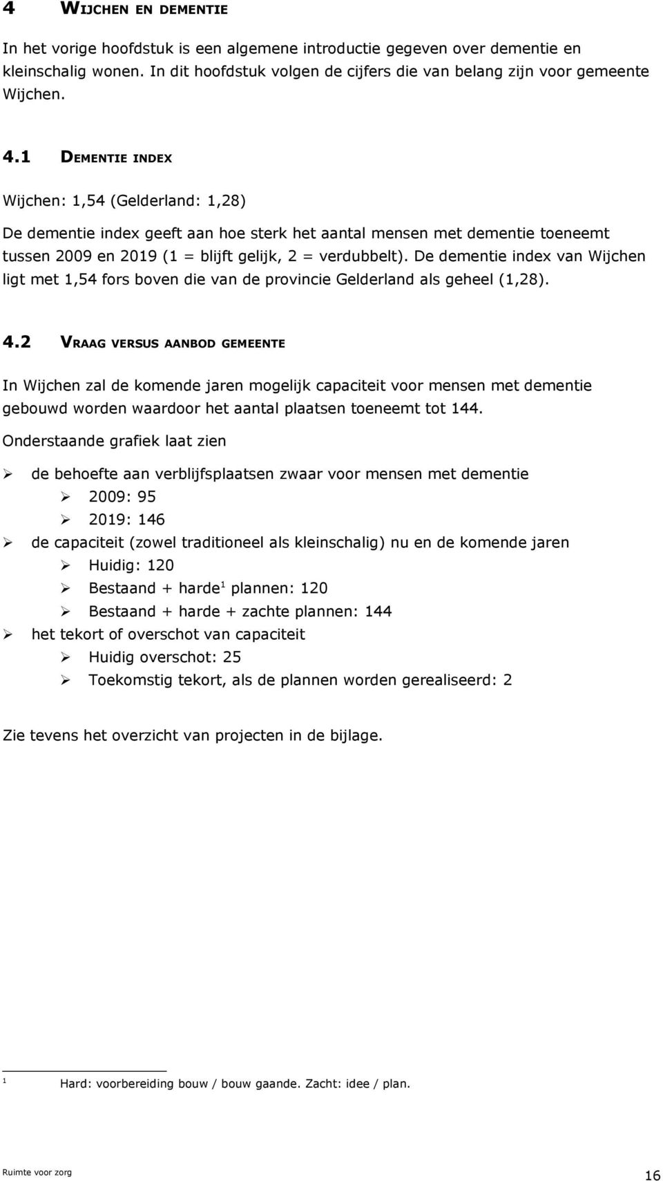 De dementie index van Wijchen ligt met 1,54 fors boven die van de provincie Gelderland als geheel (1,28). 4.
