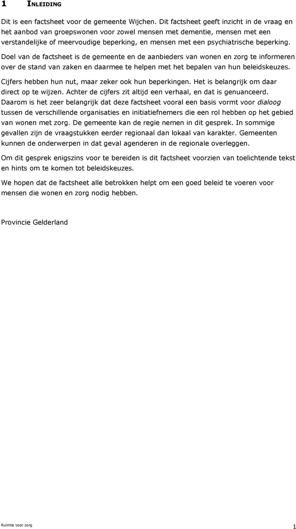 beperking. Doel van de factsheet is de gemeente en de aanbieders van wonen en zorg te informeren over de stand van zaken en daarmee te helpen met het bepalen van hun beleidskeuzes.