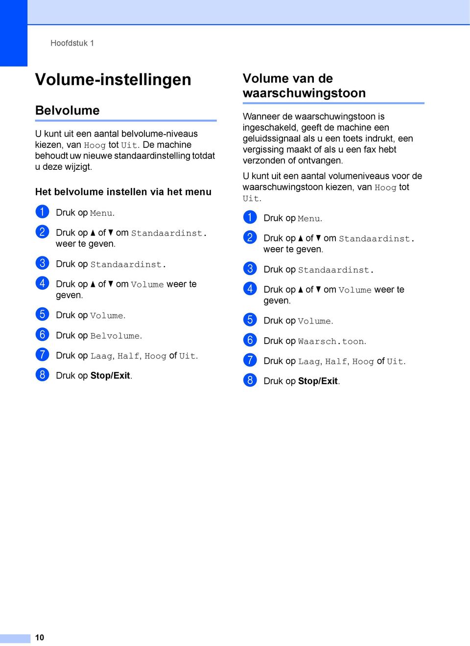 f Druk op Belvolume. g Druk op Laag, Half, Hoog of Uit. h Druk op Stop/Exit.