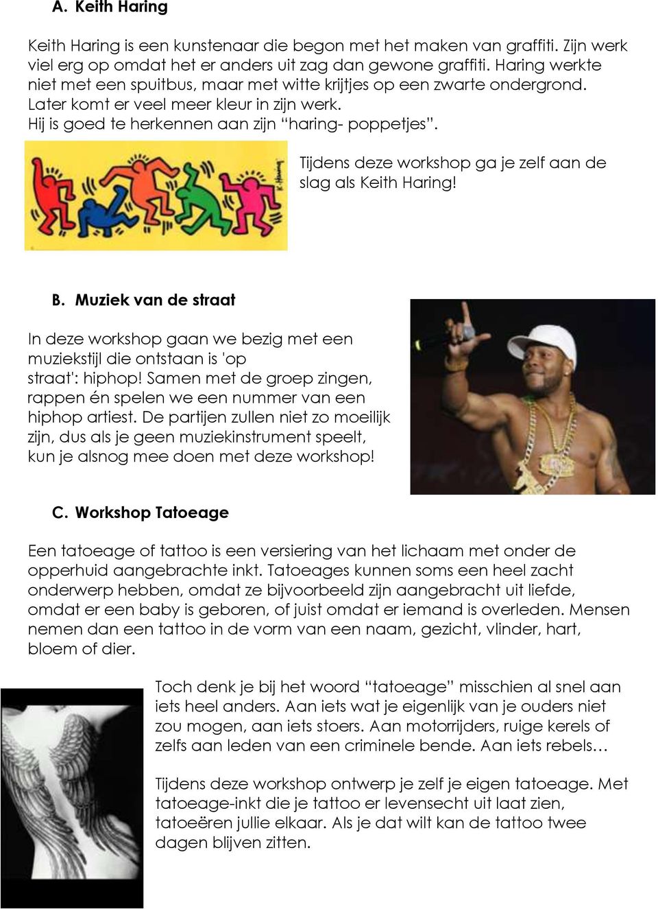 Tijdens deze workshop ga je zelf aan de slag als Keith Haring! B. Muziek van de straat In deze workshop gaan we bezig met een muziekstijl die ontstaan is 'op straat': hiphop!