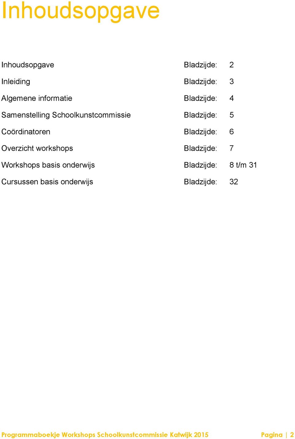 Overzicht workshops Bladzijde: 7 Workshops basis onderwijs Bladzijde: 8 t/m 31 Cursussen