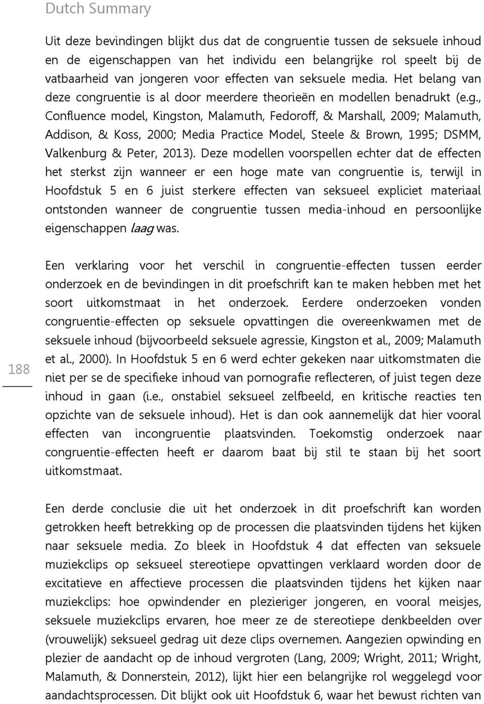 Deze modellen voorspellen echter dat de effecten het sterkst zijn wanneer er een hoge mate van congruentie is, terwijl in Hoofdstuk 5 en 6 juist sterkere effecten van seksueel expliciet materiaal