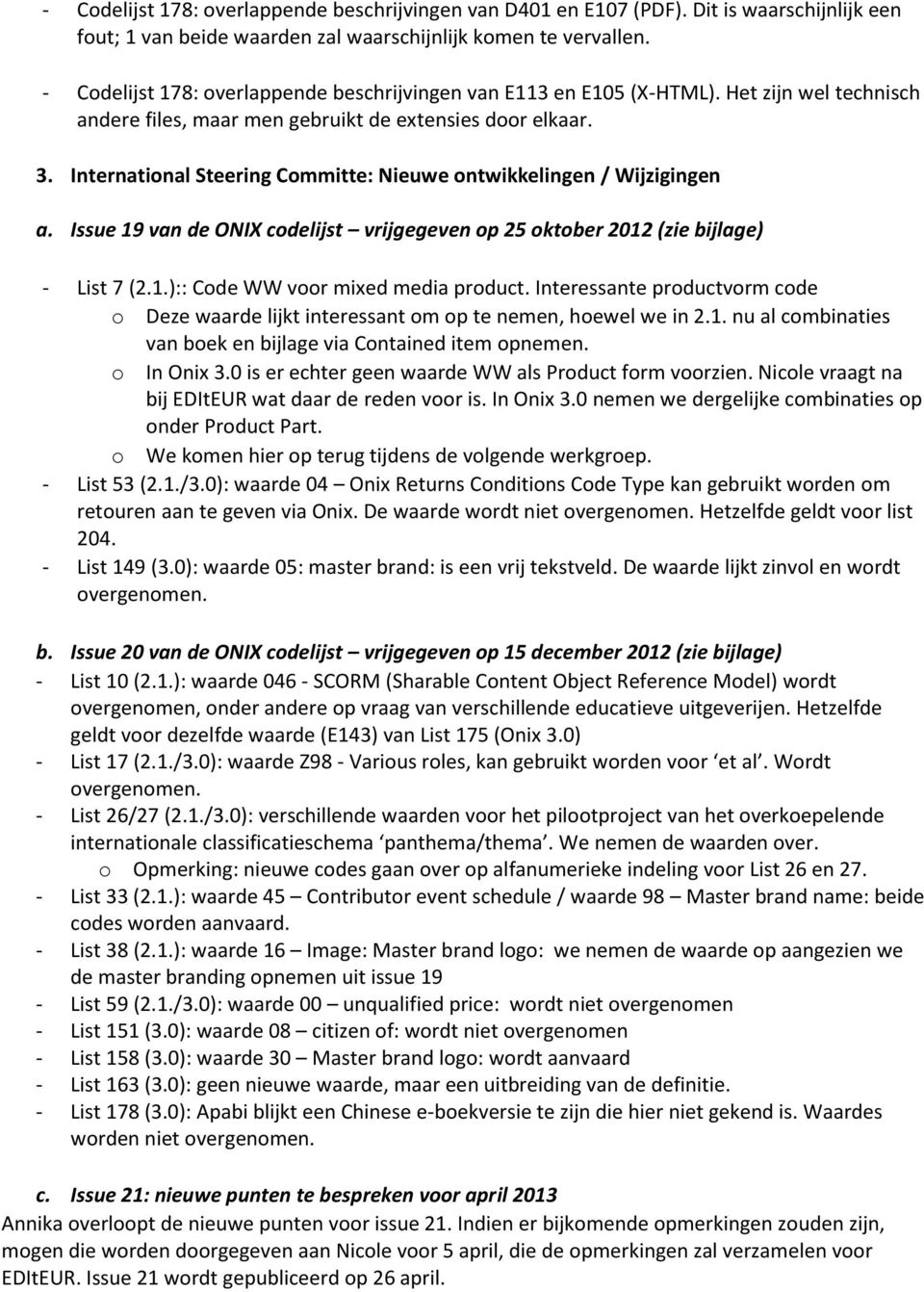 International Steering Committe: Nieuwe ontwikkelingen / Wijzigingen a. Issue 19 van de ONIX codelijst vrijgegeven op 25 oktober 2012 (zie bijlage) - List 7 (2.1.):: Code WW voor mixed media product.