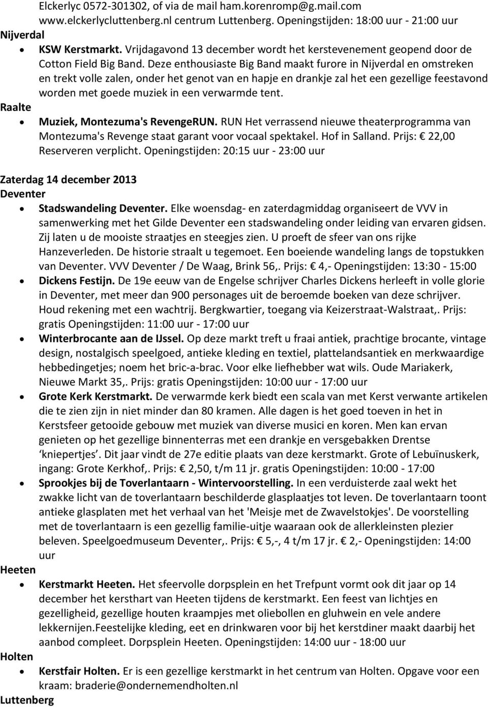 Deze enthousiaste Big Band maakt furore in en omstreken en trekt volle zalen, onder het genot van en hapje en drankje zal het een gezellige feestavond worden met goede muziek in een verwarmde tent.