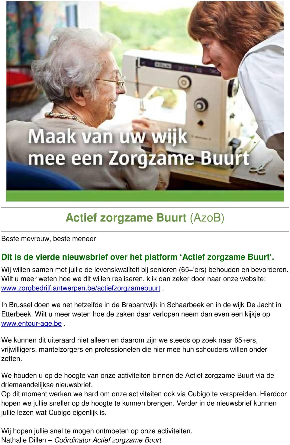 antwerpen.be/actiefzorgzamebuurt. In Brussel doen we net hetzelfde in de Brabantwijk in Schaarbeek en in de wijk De Jacht in Etterbeek.