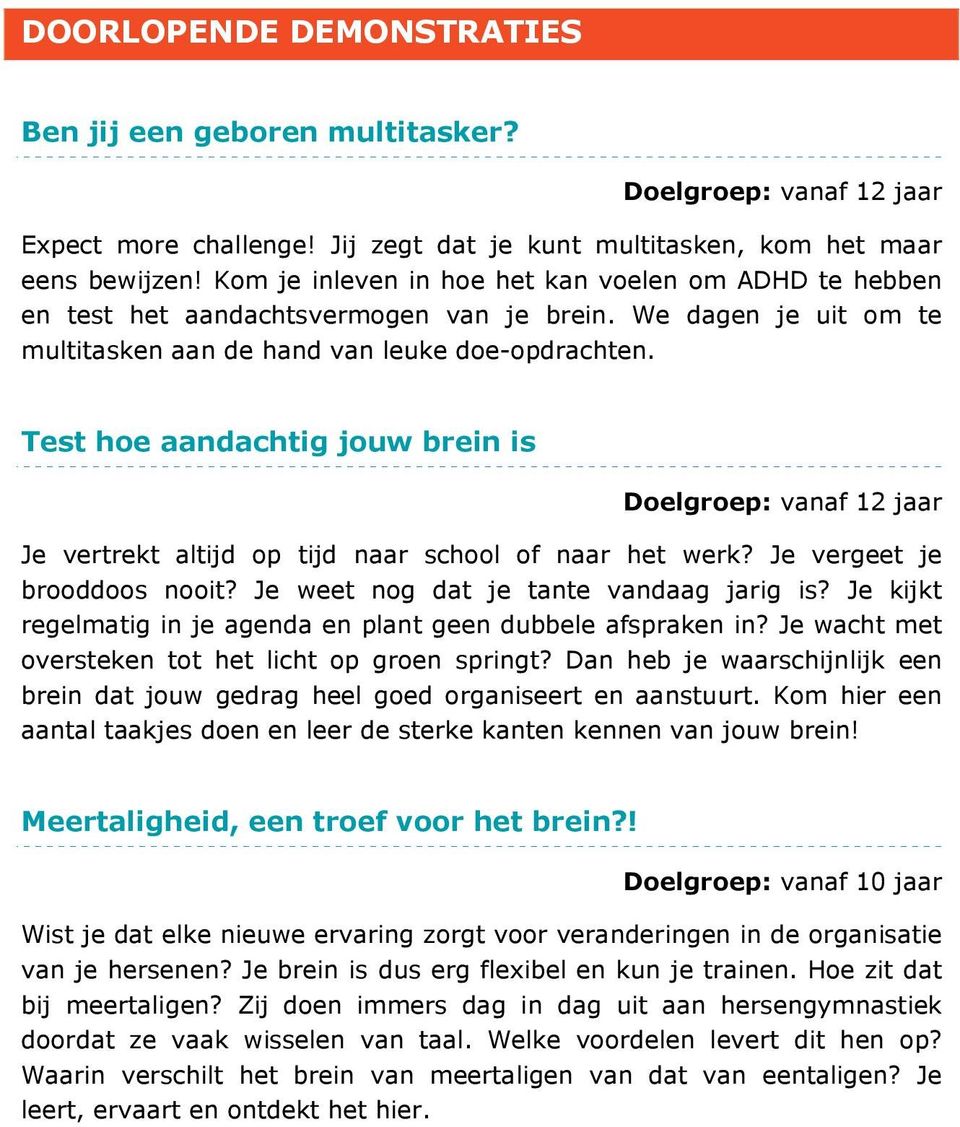 Test hoe aandachtig jouw brein is Doelgroep: vanaf 12 jaar Je vertrekt altijd op tijd naar school of naar het werk? Je vergeet je brooddoos nooit? Je weet nog dat je tante vandaag jarig is?