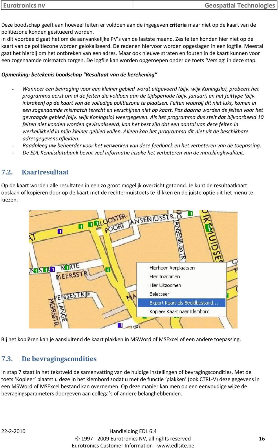 De redenen hiervoor worden opgeslagen in een logfile. Meestal gaat het hierbij om het ontbreken van een adres. Maar ook nieuwe straten en fouten in de kaart kunnen voor een zogenaamde mismatch zorgen.